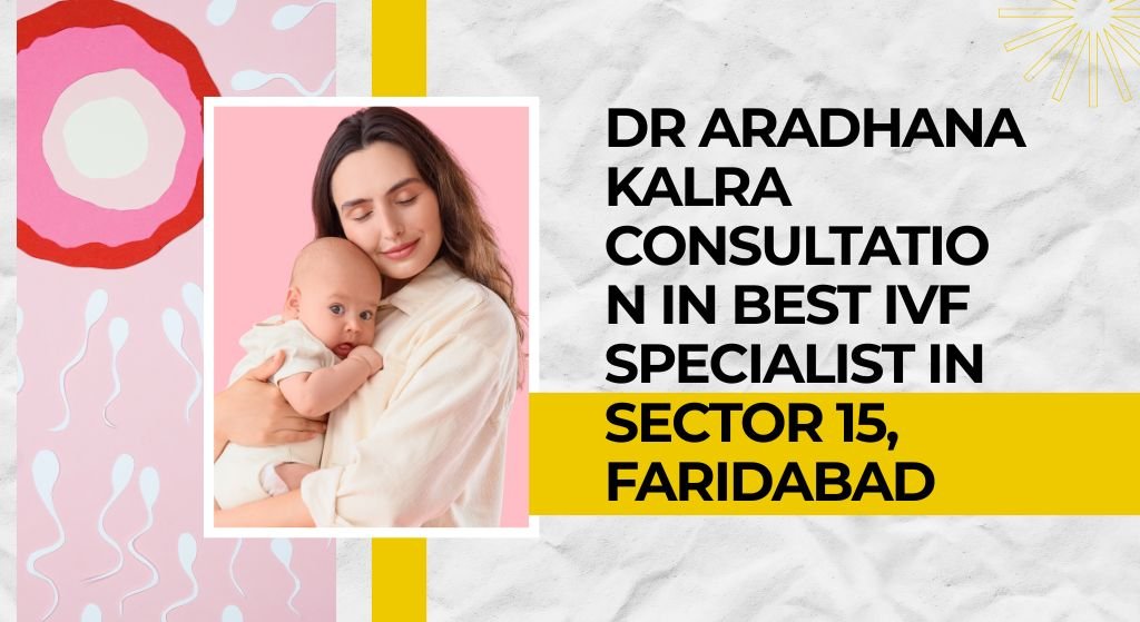 Dr Aradhana Kalra Consultation in Best IVF Specialist in Sector 15, Faridabad